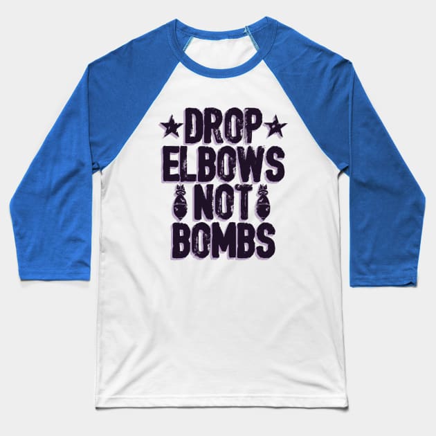 DROP ELBOWS NOT BOMBS Baseball T-Shirt by wrasslebox